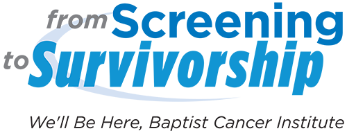 Text image that says from Screening to Survivorship. We'll be here, Baptist Cancer Institute